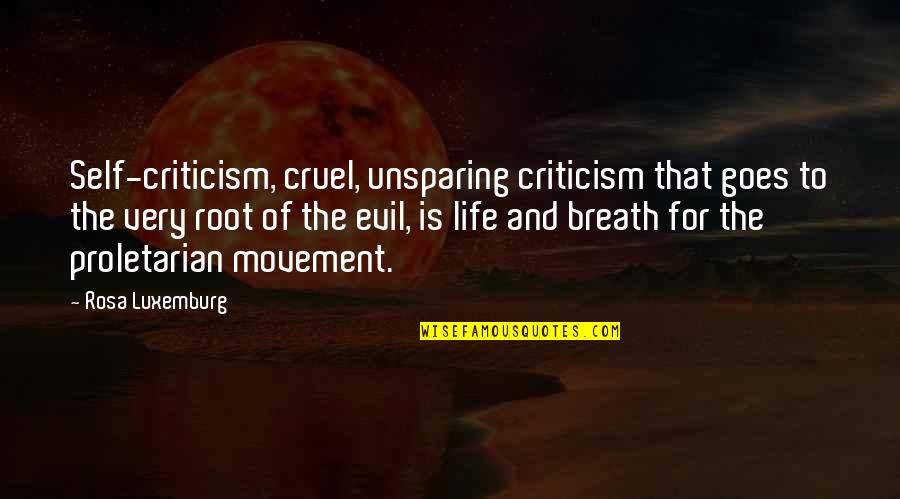 The Root Of Evil Quotes By Rosa Luxemburg: Self-criticism, cruel, unsparing criticism that goes to the