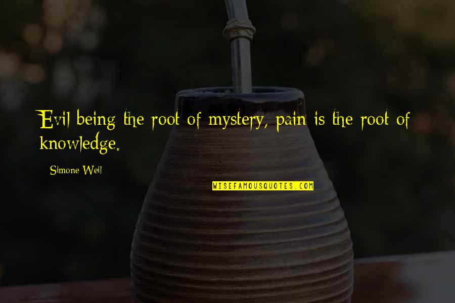 The Root Of Evil Quotes By Simone Weil: Evil being the root of mystery, pain is
