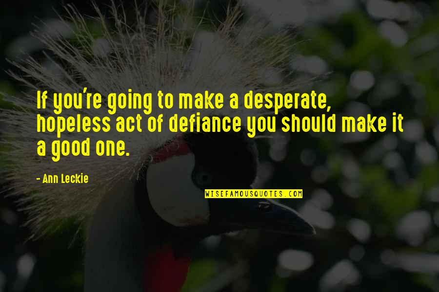 The Root Of The Problem Quotes By Ann Leckie: If you're going to make a desperate, hopeless The Root Of The Problem Quotes By Ann Leckie: If you're going to make a desperate, hopeless