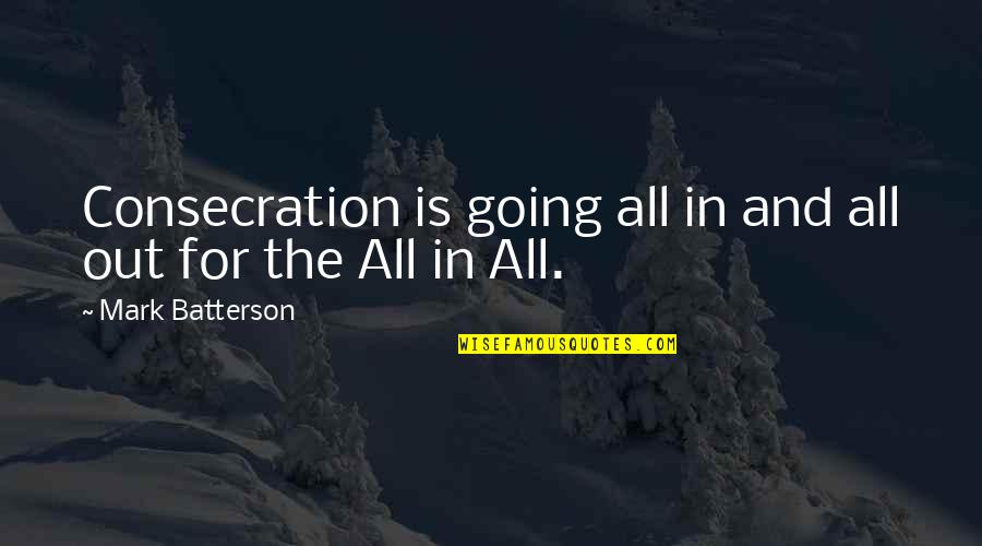 The Rosenberg Trial Quotes By Mark Batterson: Consecration is going all in and all out The Rosenberg Trial Quotes By Mark Batterson: Consecration is going all in and all out