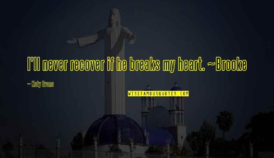 The Rounders Quotes By Katy Evans: I'll never recover if he breaks my heart. The Rounders Quotes By Katy Evans: I'll never recover if he breaks my heart.