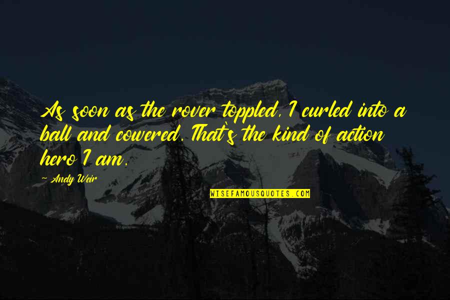 The Rover Quotes By Andy Weir: As soon as the rover toppled, I curled The Rover Quotes By Andy Weir: As soon as the rover toppled, I curled