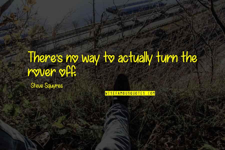 The Rover Quotes By Steve Squyres: There's no way to actually turn the rover The Rover Quotes By Steve Squyres: There's no way to actually turn the rover