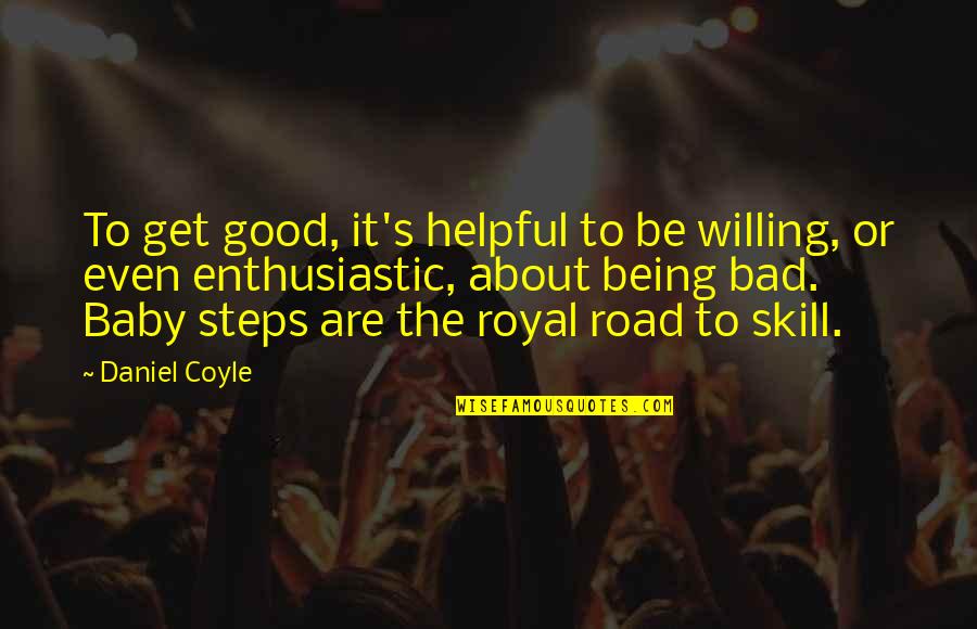 The Royal Quotes By Daniel Coyle: To get good, it's helpful to be willing, The Royal Quotes By Daniel Coyle: To get good, it's helpful to be willing,