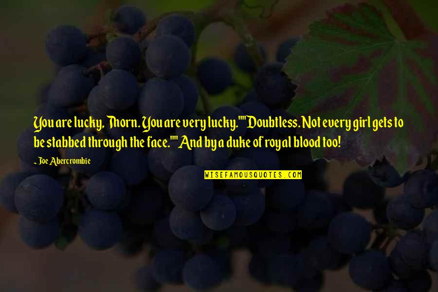 The Royal Quotes By Joe Abercrombie: You are lucky, Thorn. You are very lucky.""Doubtless. The Royal Quotes By Joe Abercrombie: You are lucky, Thorn. You are very lucky.""Doubtless.
