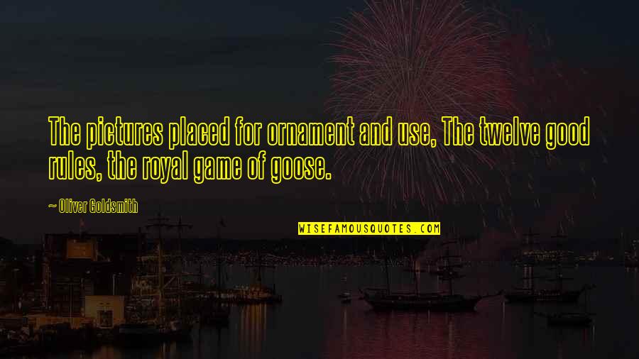 The Royal Quotes By Oliver Goldsmith: The pictures placed for ornament and use, The The Royal Quotes By Oliver Goldsmith: The pictures placed for ornament and use, The