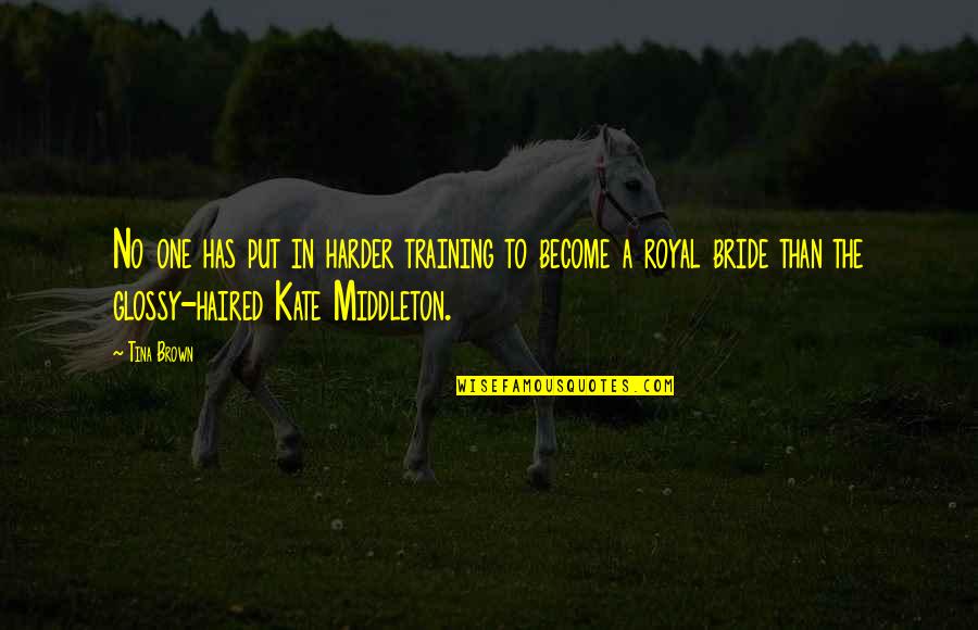 The Royal Quotes By Tina Brown: No one has put in harder training to The Royal Quotes By Tina Brown: No one has put in harder training to