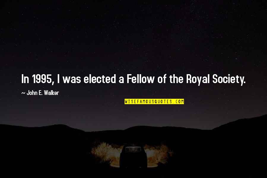 The Royal Society Quotes By John E. Walker: In 1995, I was elected a Fellow of