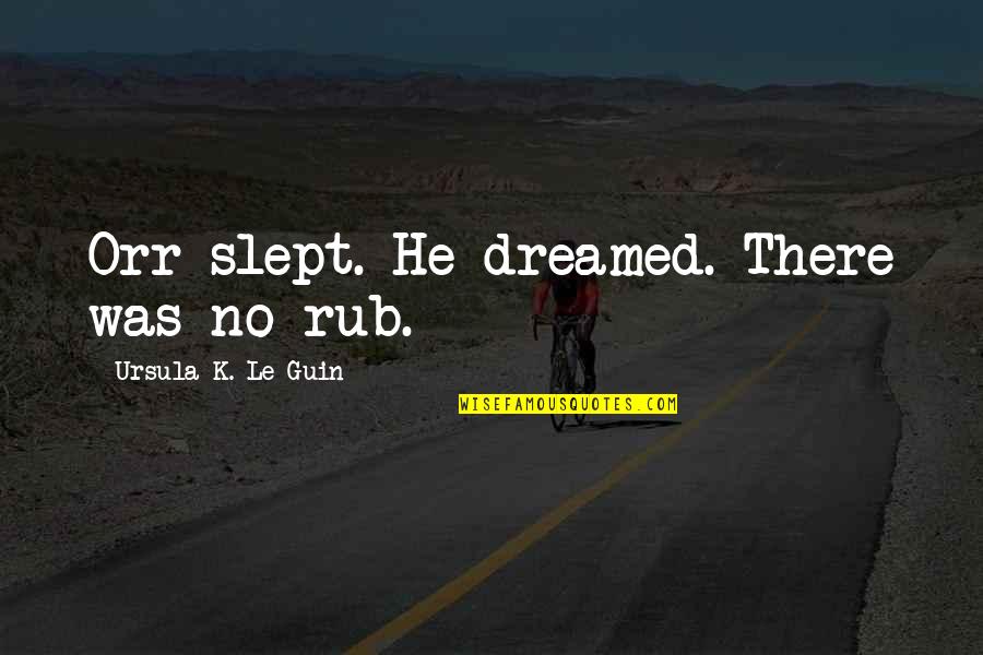 The Rub Shakespeare Quotes By Ursula K. Le Guin: Orr slept. He dreamed. There was no rub.