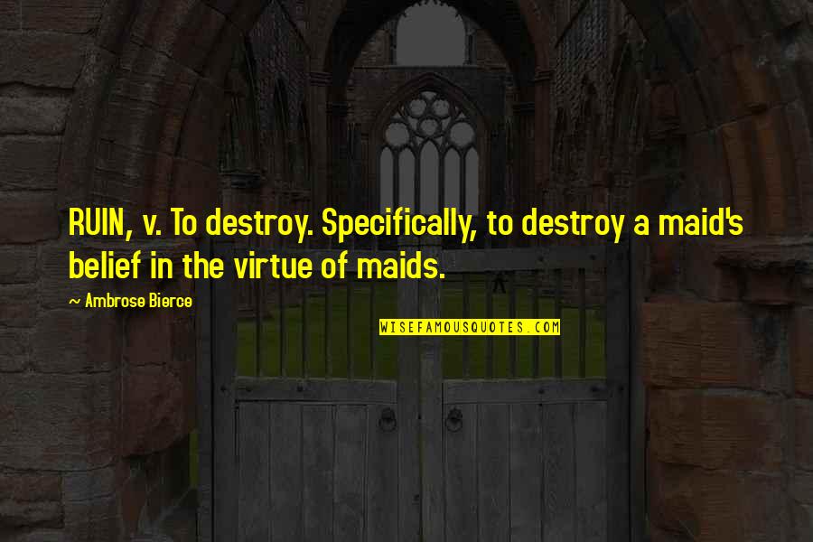 The Ruins Quotes By Ambrose Bierce: RUIN, v. To destroy. Specifically, to destroy a The Ruins Quotes By Ambrose Bierce: RUIN, v. To destroy. Specifically, to destroy a
