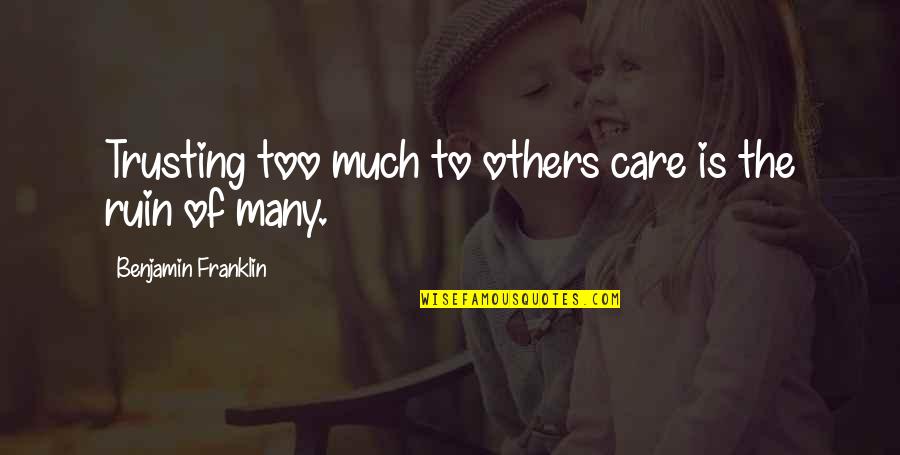 The Ruins Quotes By Benjamin Franklin: Trusting too much to others care is the The Ruins Quotes By Benjamin Franklin: Trusting too much to others care is the