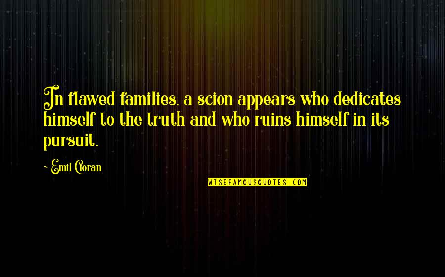 The Ruins Quotes By Emil Cioran: In flawed families, a scion appears who dedicates The Ruins Quotes By Emil Cioran: In flawed families, a scion appears who dedicates