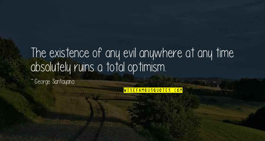 The Ruins Quotes By George Santayana: The existence of any evil anywhere at any The Ruins Quotes By George Santayana: The existence of any evil anywhere at any