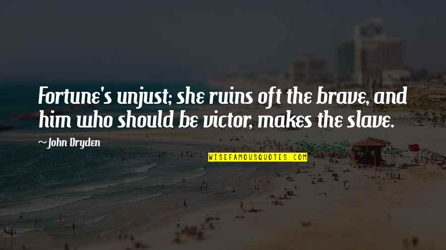 The Ruins Quotes By John Dryden: Fortune's unjust; she ruins oft the brave, and The Ruins Quotes By John Dryden: Fortune's unjust; she ruins oft the brave, and