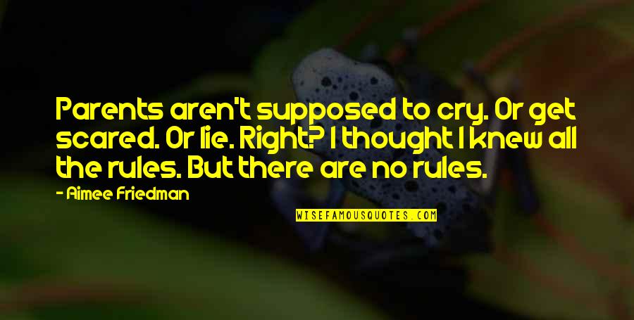 The Rules Are There Are No Rules Quotes By Aimee Friedman: Parents aren't supposed to cry. Or get scared. The Rules Are There Are No Rules Quotes By Aimee Friedman: Parents aren't supposed to cry. Or get scared.