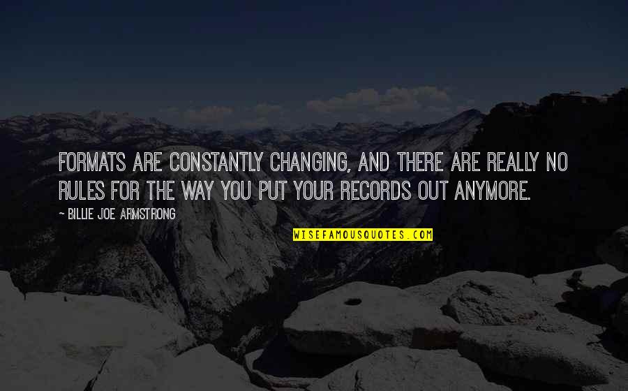 The Rules Are There Are No Rules Quotes By Billie Joe Armstrong: Formats are constantly changing, and there are really The Rules Are There Are No Rules Quotes By Billie Joe Armstrong: Formats are constantly changing, and there are really