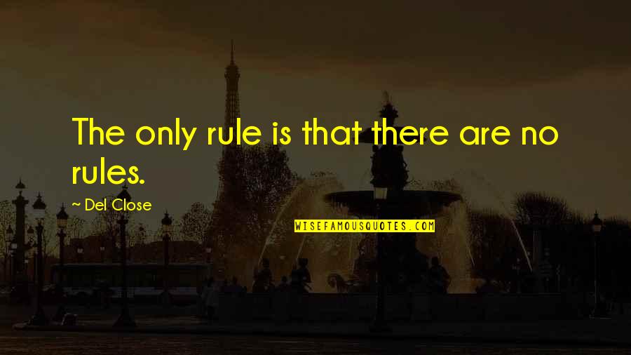 The Rules Are There Are No Rules Quotes By Del Close: The only rule is that there are no The Rules Are There Are No Rules Quotes By Del Close: The only rule is that there are no