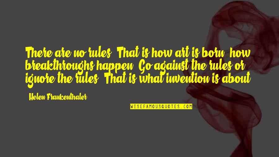 The Rules Are There Are No Rules Quotes By Helen Frankenthaler: There are no rules. That is how art The Rules Are There Are No Rules Quotes By Helen Frankenthaler: There are no rules. That is how art