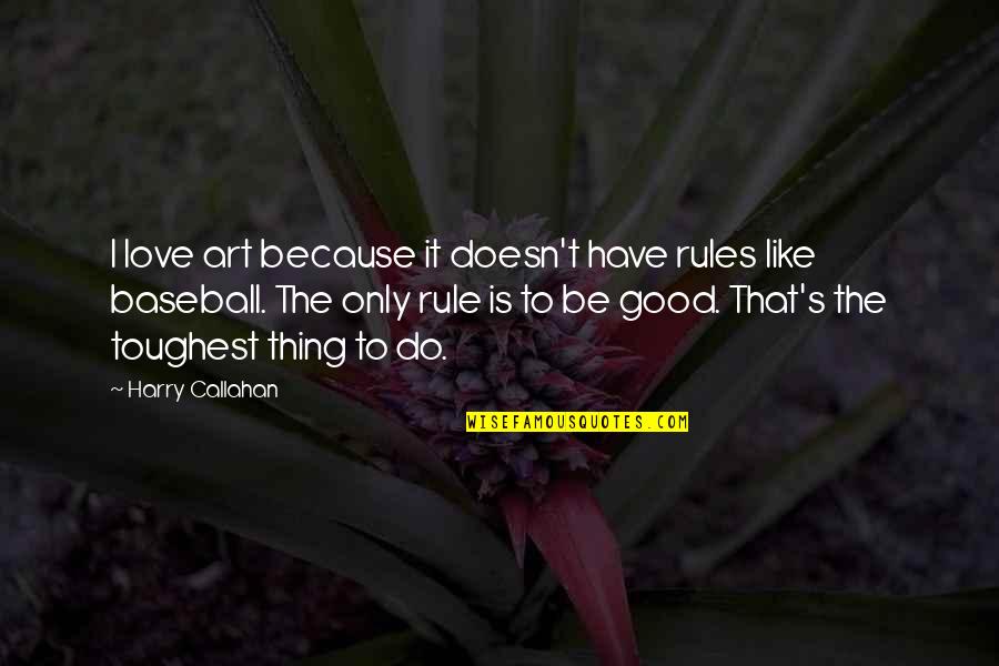 The Rules Of Baseball Quotes By Harry Callahan: I love art because it doesn't have rules The Rules Of Baseball Quotes By Harry Callahan: I love art because it doesn't have rules