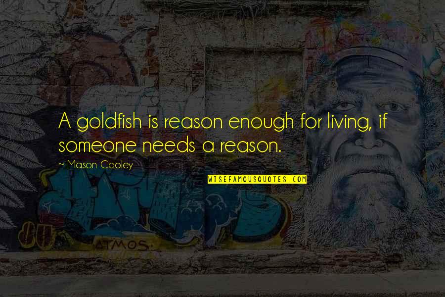 The Ruling Elite Quotes By Mason Cooley: A goldfish is reason enough for living, if