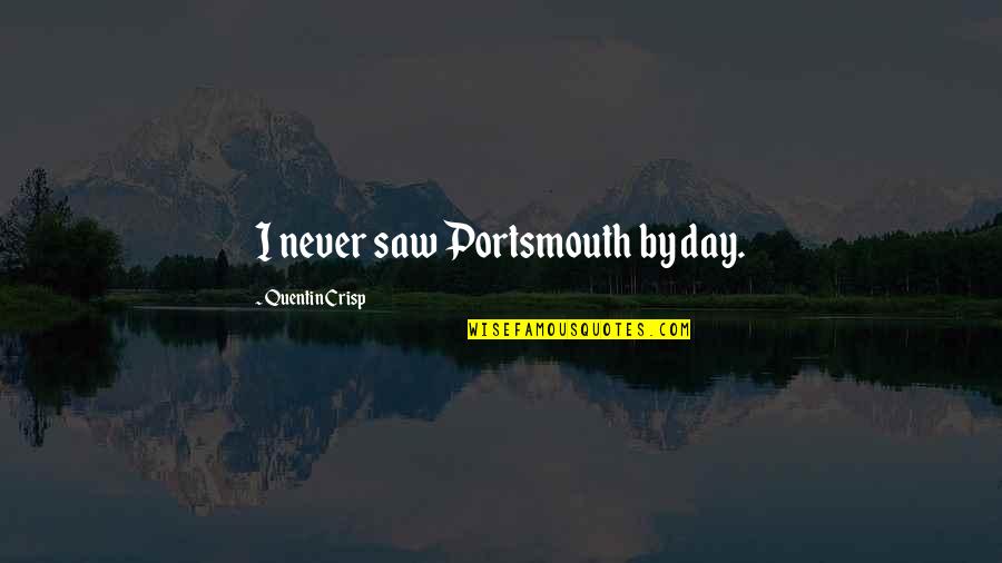 The Ruling Elite Quotes By Quentin Crisp: I never saw Portsmouth by day.