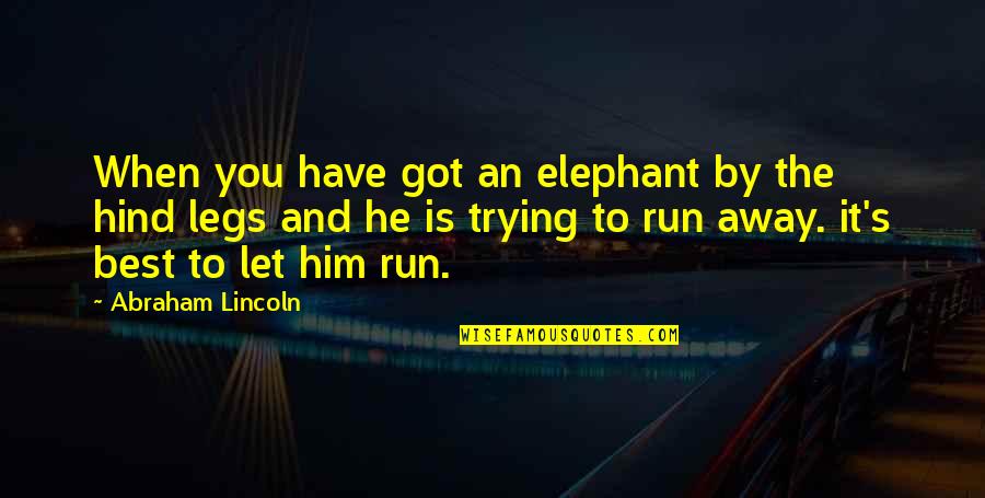 The Run Away Quotes By Abraham Lincoln: When you have got an elephant by the