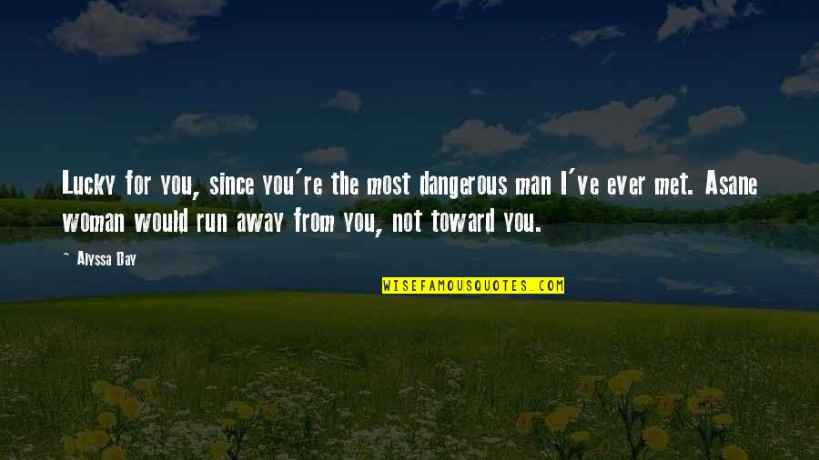 The Run Away Quotes By Alyssa Day: Lucky for you, since you're the most dangerous