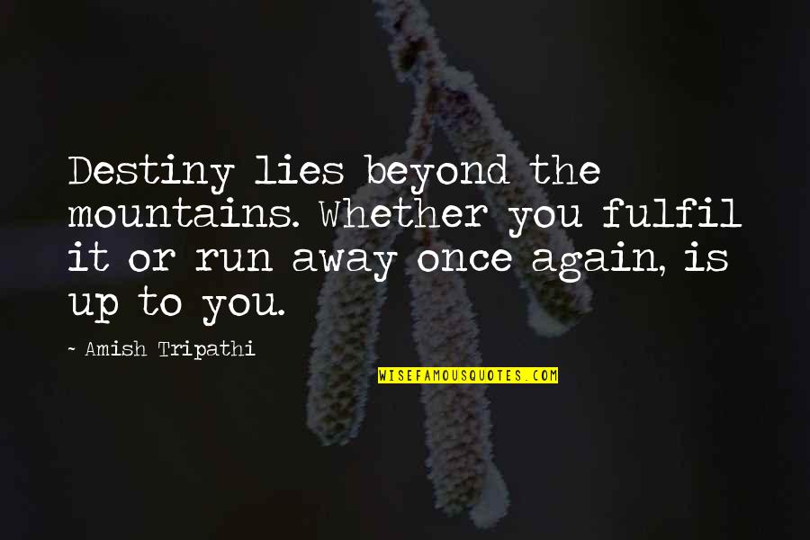 The Run Away Quotes By Amish Tripathi: Destiny lies beyond the mountains. Whether you fulfil