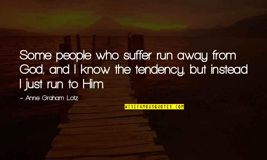 The Run Away Quotes By Anne Graham Lotz: Some people who suffer run away from God,