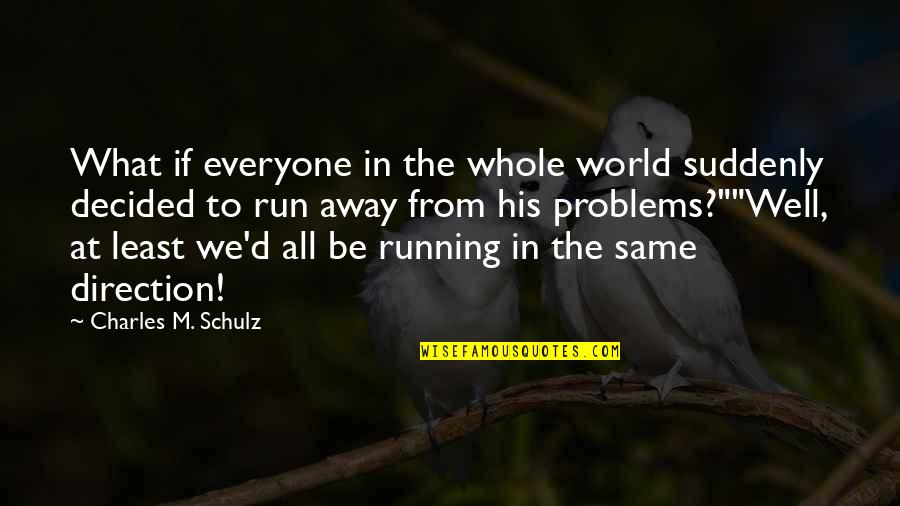 The Run Away Quotes By Charles M. Schulz: What if everyone in the whole world suddenly