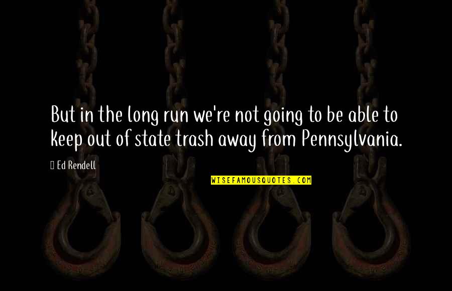 The Run Away Quotes By Ed Rendell: But in the long run we're not going
