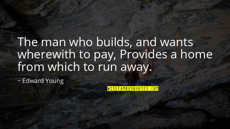 The Run Away Quotes By Edward Young: The man who builds, and wants wherewith to