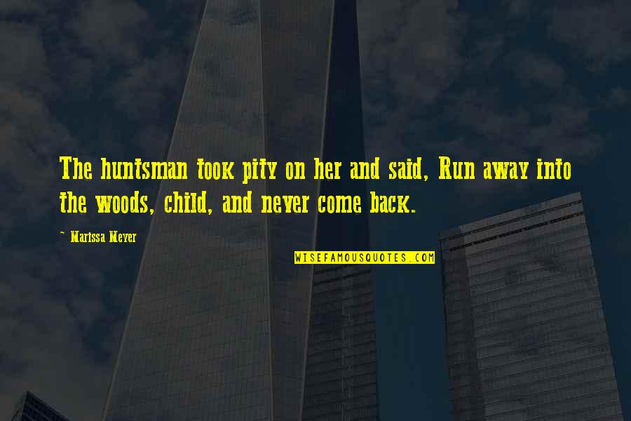 The Run Away Quotes By Marissa Meyer: The huntsman took pity on her and said,