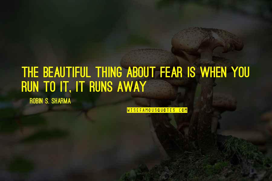 The Run Away Quotes By Robin S. Sharma: The beautiful thing about fear is when you