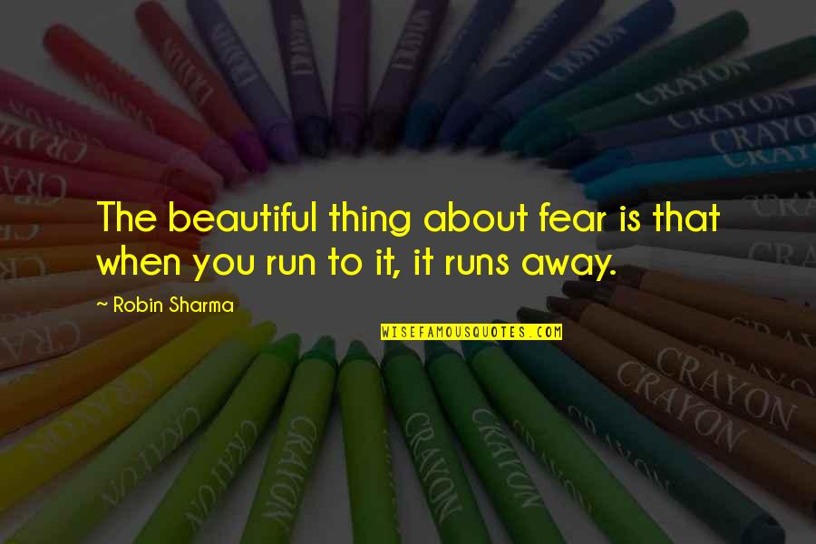 The Run Away Quotes By Robin Sharma: The beautiful thing about fear is that when
