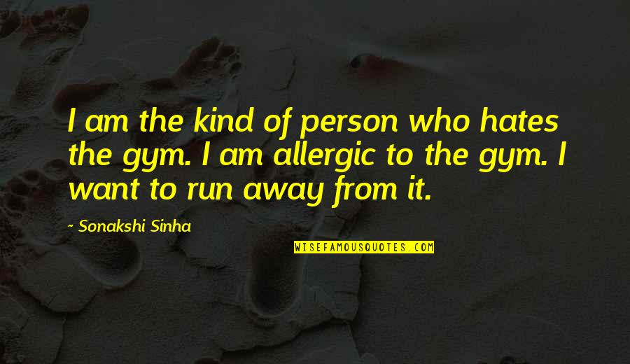 The Run Away Quotes By Sonakshi Sinha: I am the kind of person who hates