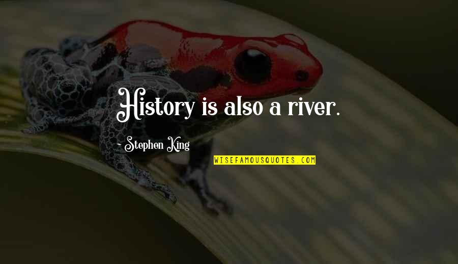 The Runaways Fatima Bhutto Quotes By Stephen King: History is also a river. The Runaways Fatima Bhutto Quotes By Stephen King: History is also a river.