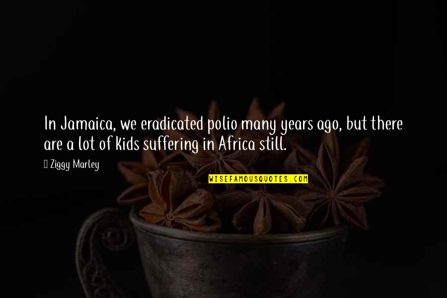 The Runner Cynthia Voigt Quotes By Ziggy Marley: In Jamaica, we eradicated polio many years ago,