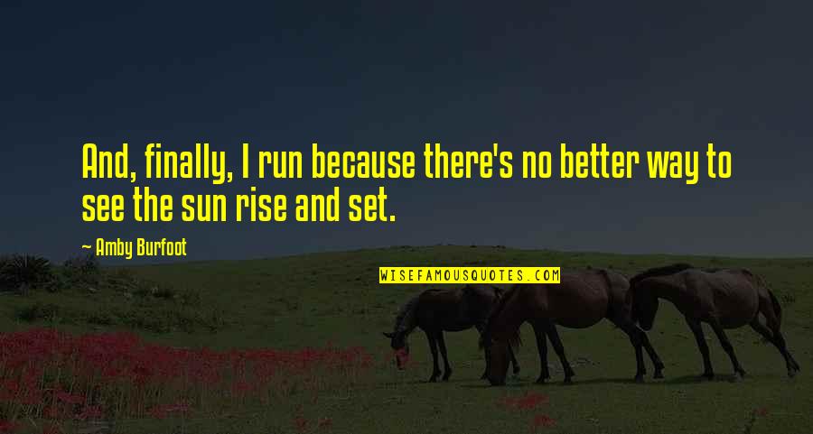 The Runner Quotes By Amby Burfoot: And, finally, I run because there's no better