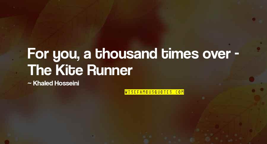 The Runner Quotes By Khaled Hosseini: For you, a thousand times over - The