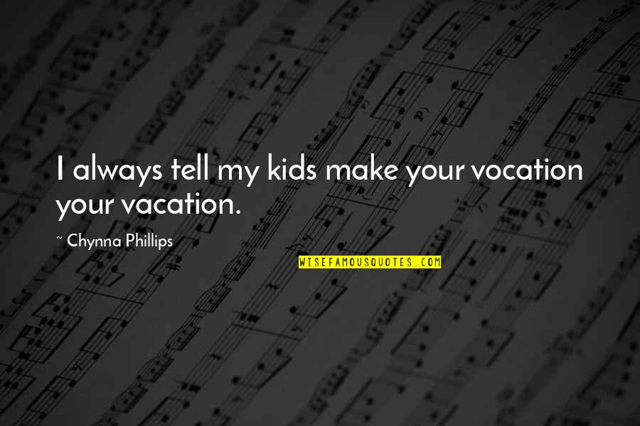 The Ryman Auditorium Quotes By Chynna Phillips: I always tell my kids make your vocation The Ryman Auditorium Quotes By Chynna Phillips: I always tell my kids make your vocation