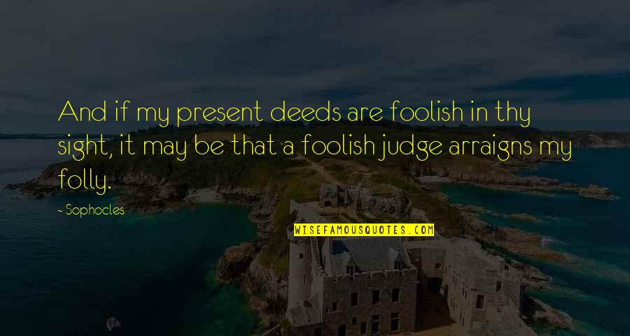 The Ryman Auditorium Quotes By Sophocles: And if my present deeds are foolish in