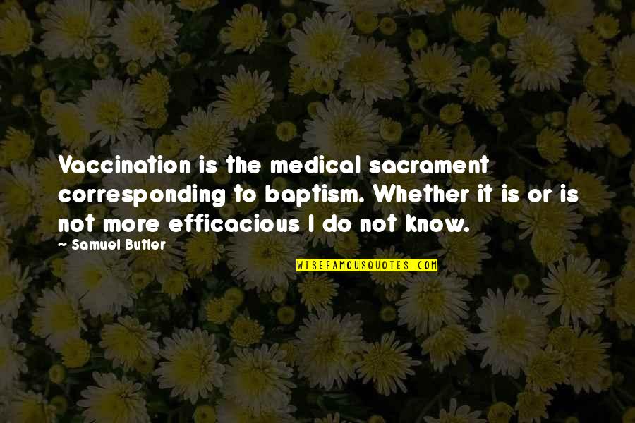 The Sacrament Of Baptism Quotes By Samuel Butler: Vaccination is the medical sacrament corresponding to baptism.