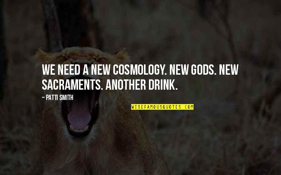 The Sacraments Quotes By Patti Smith: We need a new cosmology. New gods. New