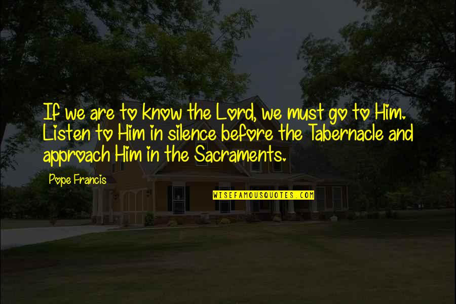 The Sacraments Quotes By Pope Francis: If we are to know the Lord, we