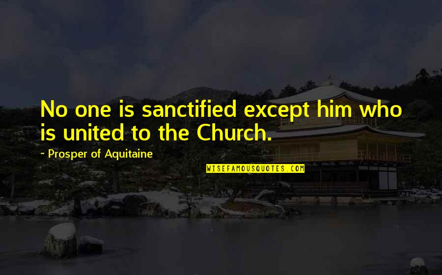 The Sacraments Quotes By Prosper Of Aquitaine: No one is sanctified except him who is