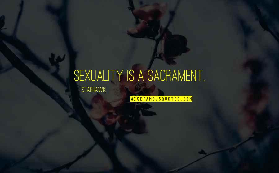 The Sacraments Quotes By Starhawk: Sexuality is a sacrament. The Sacraments Quotes By Starhawk: Sexuality is a sacrament.