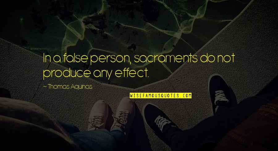 The Sacraments Quotes By Thomas Aquinas: In a false person, sacraments do not produce The Sacraments Quotes By Thomas Aquinas: In a false person, sacraments do not produce