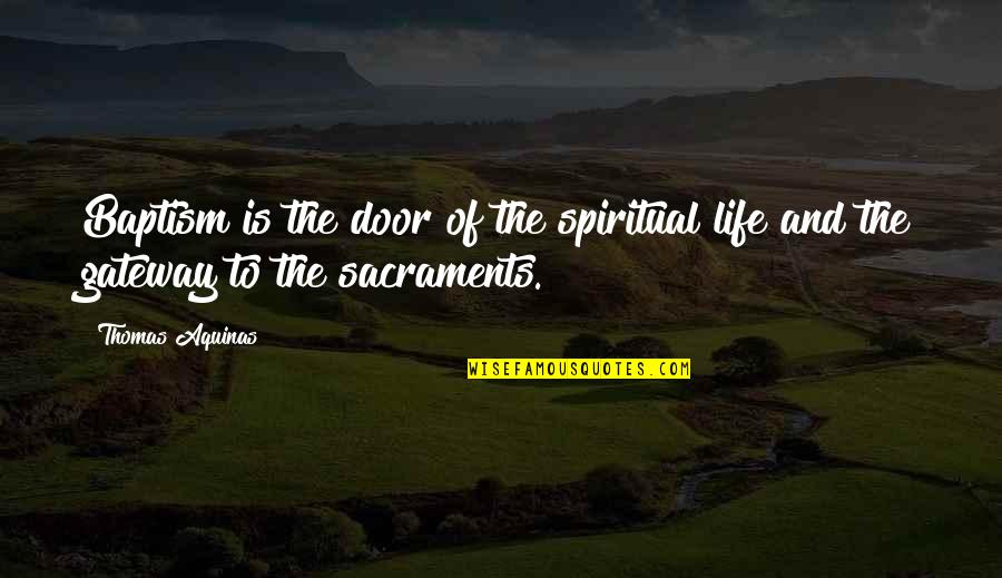 The Sacraments Quotes By Thomas Aquinas: Baptism is the door of the spiritual life