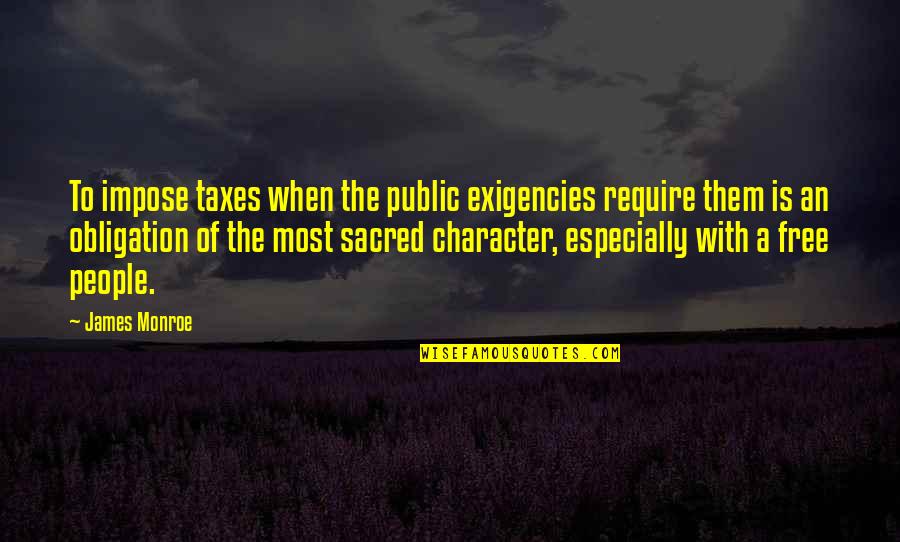 The Sacred Quotes By James Monroe: To impose taxes when the public exigencies require